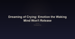 Dreaming of Crying: Emotion the Waking Mind Won't Release