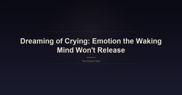 Dreaming Of Crying: Emotion The Waking Mind Won't Release